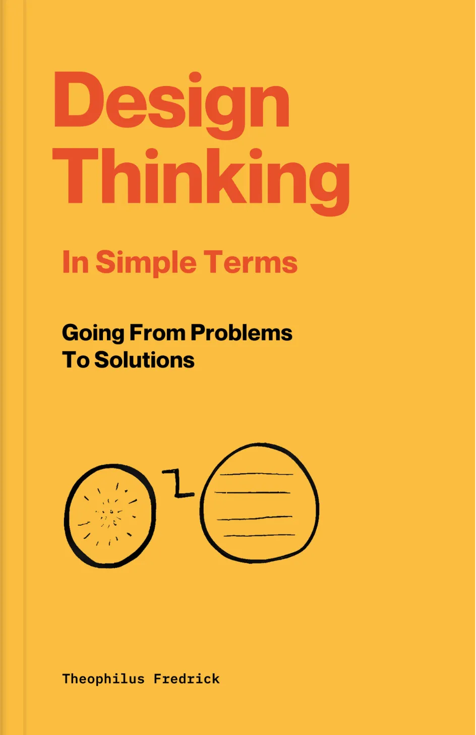 Design Thinking in Simple Terms: Going from problems to solutions, by Theophilus Fredrick. Available on Selar.